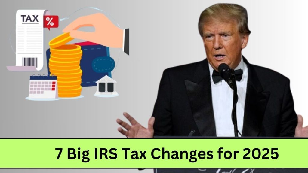 7 Big IRS Tax Changes for 2025 – What to Expect in Your Taxes